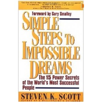 Simple Steps to Impossible Dreams: The 15 Power Secrets of the World's Most Successful People by Steven K. Scott